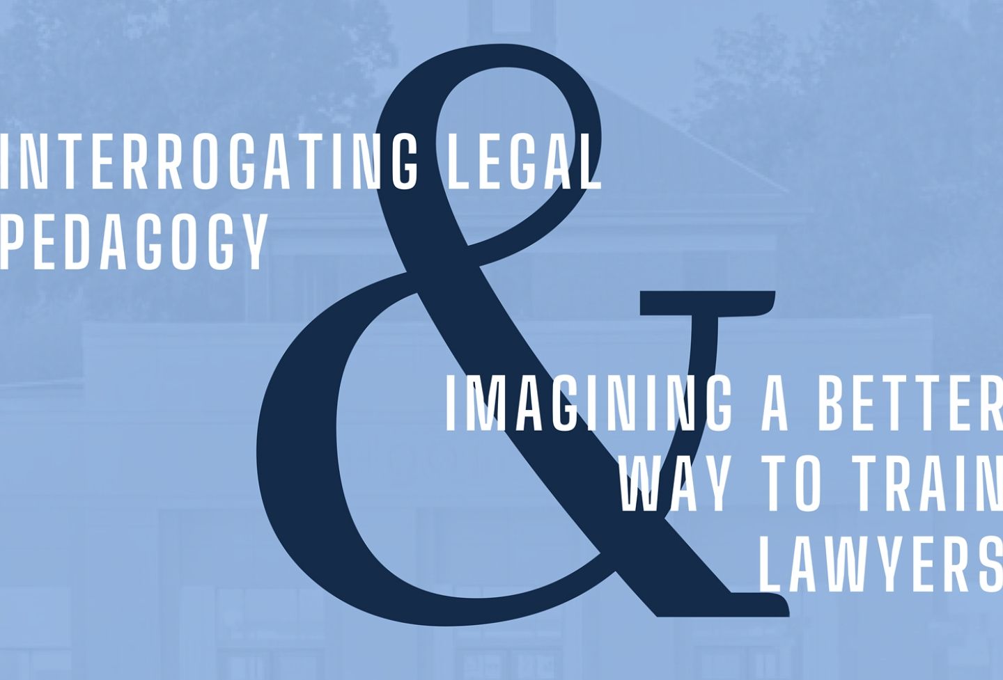 “Interrogating Legal Pedagogy and Imagining a Better Way to Train Lawyers”